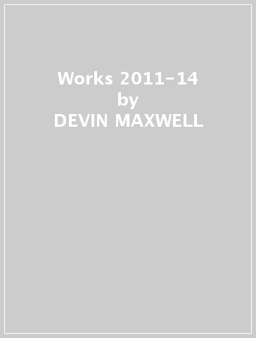 Works 2011-14 - DEVIN MAXWELL