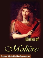 Works Of Moliere.: Tartuffe, The Imaginary Invalid, The Miser, The Pretentious Young Ladies , Amphitryon And More (Mobi Collected Works)