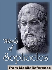 Works Of Sophocles: Includes The Theban Plays (The Oedipus Cycle), Aias, Trachinian Women, Ajax, Electra And Philoktetes (Mobi Collected Works)