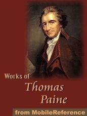 Works Of Thomas Paine: Includes Common Sense, The American Crisis, The Rights Of Man, The Age Of Reason And A Letter Addressed To The Abbe Raynal (Mobi Collected Works)