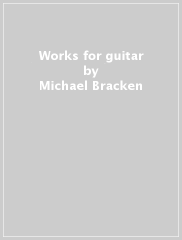 Works for guitar - Michael Bracken