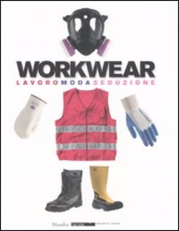Workwear. Lavoro moda seduzione. Catalogo della mostra (Firenze, 14 gennaio-8 febbraio 200...
