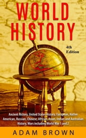 World History: Ancient History, United States History, European, Native American, Russian, Chinese, Asian, Indian and Australian History, Wars including World War I and II [4th Edition]