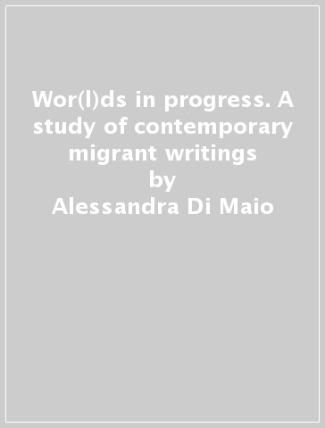 Wor(l)ds in progress. A study of contemporary migrant writings - Alessandra Di Maio | 