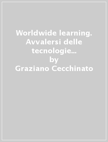 Worldwide learning. Avvalersi delle tecnologie digitali all'università - Graziano Cecchinato | 