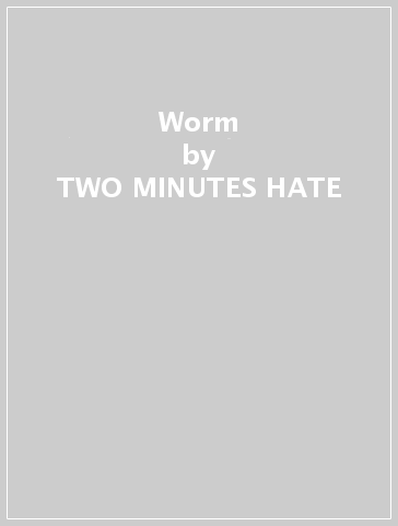 Worm - TWO MINUTES HATE