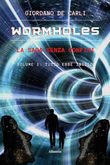 Wormholes. La saga senza confini. 1: Tutto ebbe inizio - Giordano De Carli