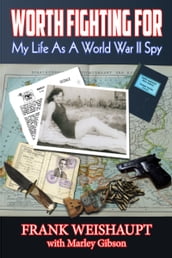Worth Fighting For: My Life as a World War II Spy