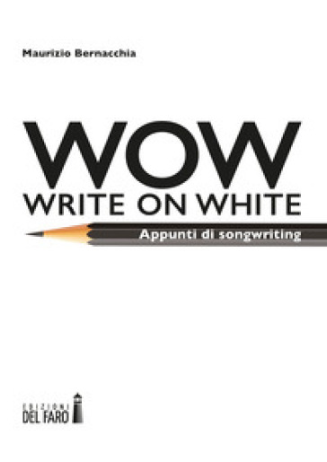 Wow (Write on white). Appunti di songwriting - Maurizio Bernacchia