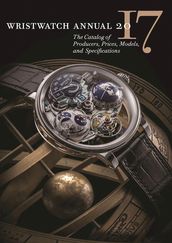 Wristwatch Annual 2017: The Catalog of Producers, Prices, Models, and Specifications