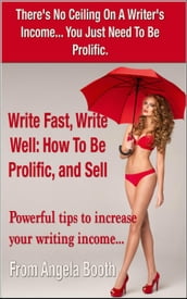 Write Fast, Write Well: How To Be Prolific, and Sell