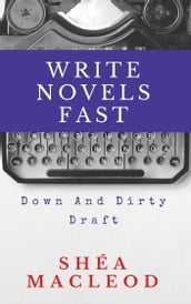Write Novels Fast: Down And Dirty Draft