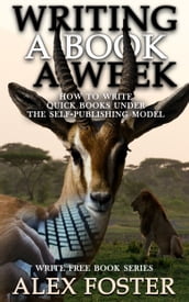 Writing a Book a Week: How to Write Quick Books Under the Self-Publishing Model. Write Free Book Series