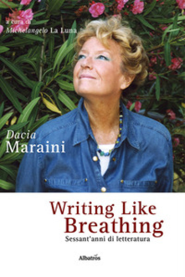 Writing like breathing. Sessant'anni di letteratura - Dacia Maraini