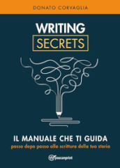 Writing secrets. Il manuale che ti guida passo dopo passo alla scrittura della tua storia