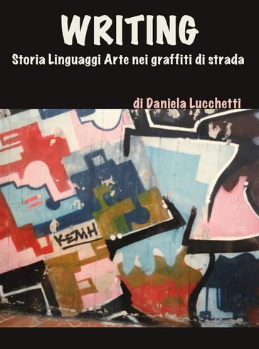 Writing. storia linguaggi arte nei graffiti di strada - Daniela Lucchetti