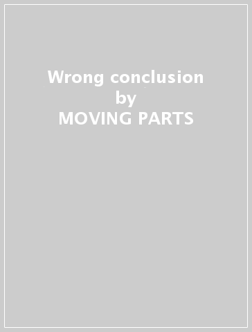 Wrong conclusion - MOVING PARTS