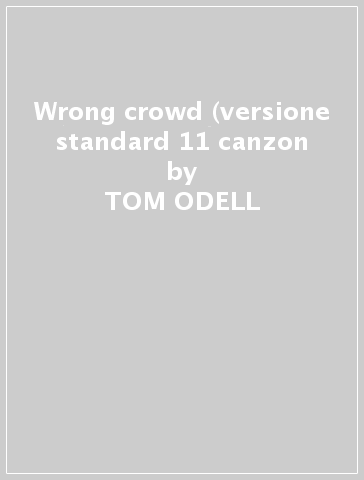 Wrong crowd (versione standard 11 canzon - TOM ODELL