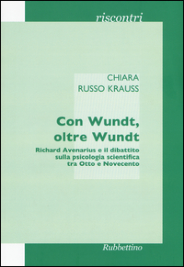 Con Wundt, oltre Wundt. Richard Avenarius e il dibattito sulla psicologia scientifica tra Otto e Novecento - Chiara Russo Krauss