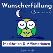 Wunscherfüllung - Meditation & Affirmationen (Brainwaves)