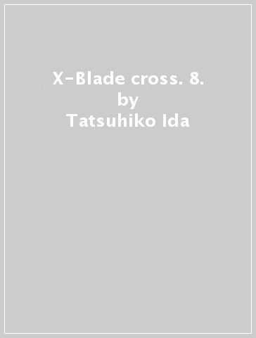 X-Blade cross. 8. - Tatsuhiko Ida - Satoshi Shiki