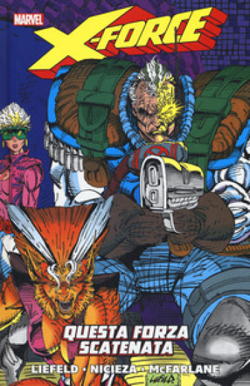 X-force. 1: Questa forza scatenata - Rob Liefeld - Fabian Nicieza - Todd McFarlane