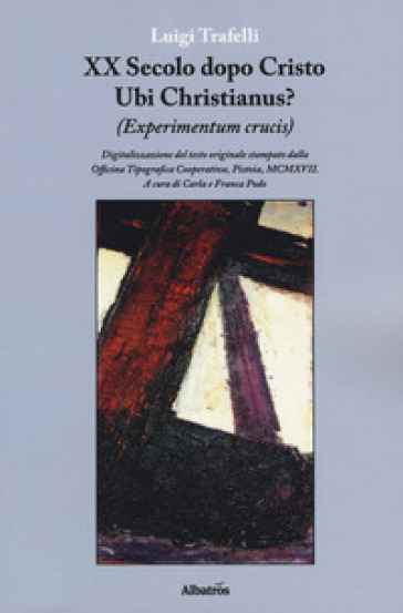 XX secolo dopo Cristo. Ubi Christianus? (Experimentum crucis) - Luigi Trafelli