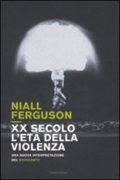 XX secolo, l età della violenza. Una nuova interpretazione del Novecento