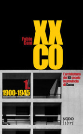 XXCO. L architettura del XX secolo in provincia di Como. Vol. 1: 1900-1945