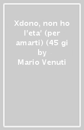 Xdono, non ho l eta  (per amarti) (45 gi