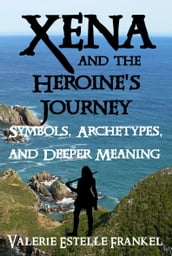 Xena and the Heroine s Journey: Symbols, Archetypes, and Deeper Meaning