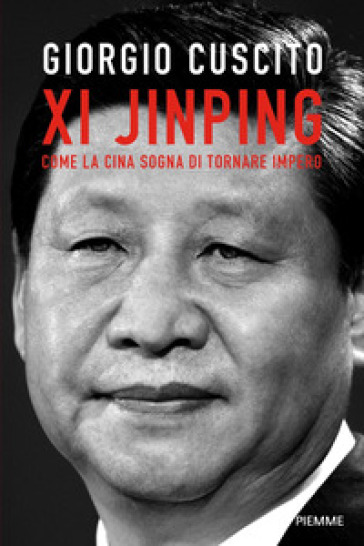 Xi Jinping. Come la Cina sogna di tornare impero - Giorgio Cuscito