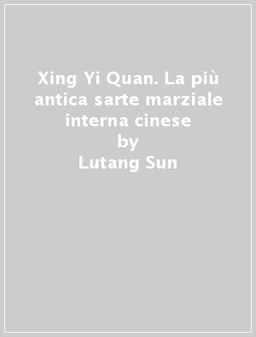 Xing Yi Quan. La più antica sarte marziale interna cinese - Lutang Sun