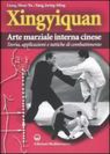 Xingyiquan. Arte marziale interna cinese. Teoria, applicazioni e tattiche di combattimento - Jwing-Ming Yang - Shou-Yu Liang