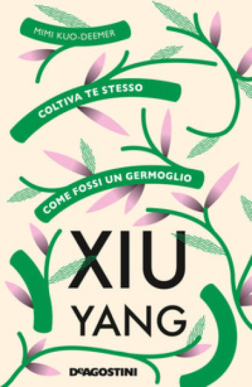 Xiu yang. Coltiva te stesso come fossi un germoglio - Mimi Kuo-Deemer | Manisteemra.org