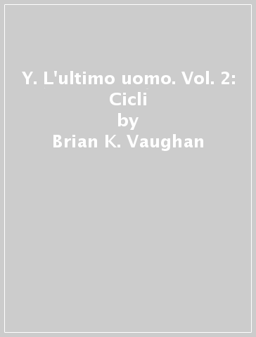 Y. L'ultimo uomo. Vol. 2: Cicli - Brian K. Vaughan - Pia Guerra