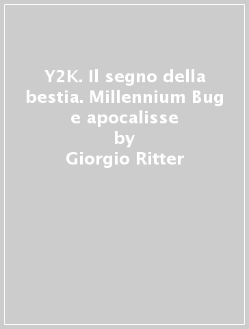 Y2K. Il segno della bestia. Millennium Bug e apocalisse - Giorgio Ritter | 