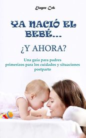 Ya nació el bebé y ahora? - Una guía para padres primerizos para los cuidados y situaciones postparto