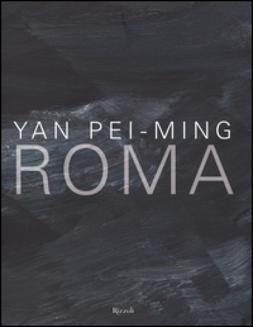 Yan Pei-Ming. Roma. Catalogo della mostra (Roma, 18 marzo-19 giugno 2016). Ediz. bilingue - Henri Loyrette