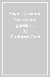 Yayoi Kusama. Narcissus garden a Celle. Ediz. italiana e inglese