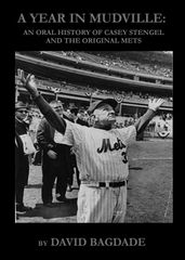 A Year in Mudville: An Oral History of Casey Stengel and the Original Mets