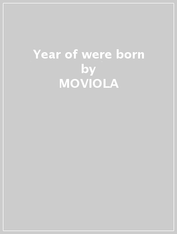 Year of were born - MOVIOLA