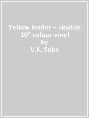 Yellow leader - double 10" colour vinyl - U.K. Subs