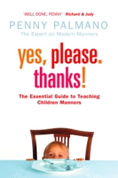 Yes, Please. Thanks!: Teaching Children of All Ages Manners, Respect and Social Skills for Life