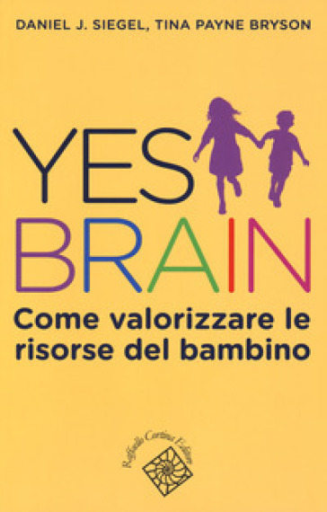 Yes brain. Come valorizzare le risorse del bambino - Daniel J. Siegel - Tina Payne Bryson