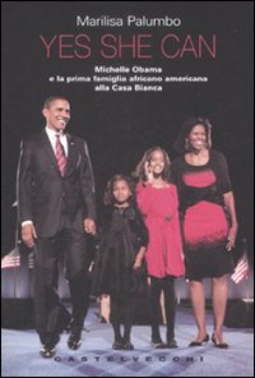 Yes she can. Michelle Obama e la prima famiglia africano americana alla Casa Bianca - Marilisa Palumbo