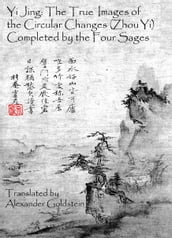 Yi Jing: The True Images of the Circular Changes (Zhou Yi) Completed by the Four Sages