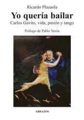 Yo quería bailar. Carlos Gavito, vida, pasión y tango
