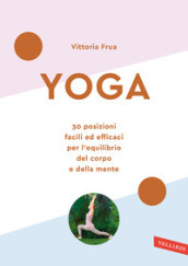 Yoga. 30 posizioni facili ed efficaci per l