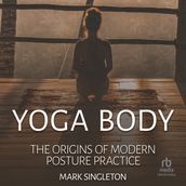 Yoga Body: The Origins of Modern Posture Practice